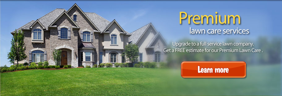 Premium Lawn Care Services. Upgrade to a full service lawn company. Get a free estimate for our Premium Lawn Care.